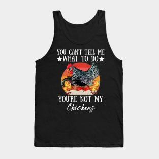 You Can't Tell Me What To Do You're Not My Chickens, Funny Farmer Chicken Lover Gift Tank Top